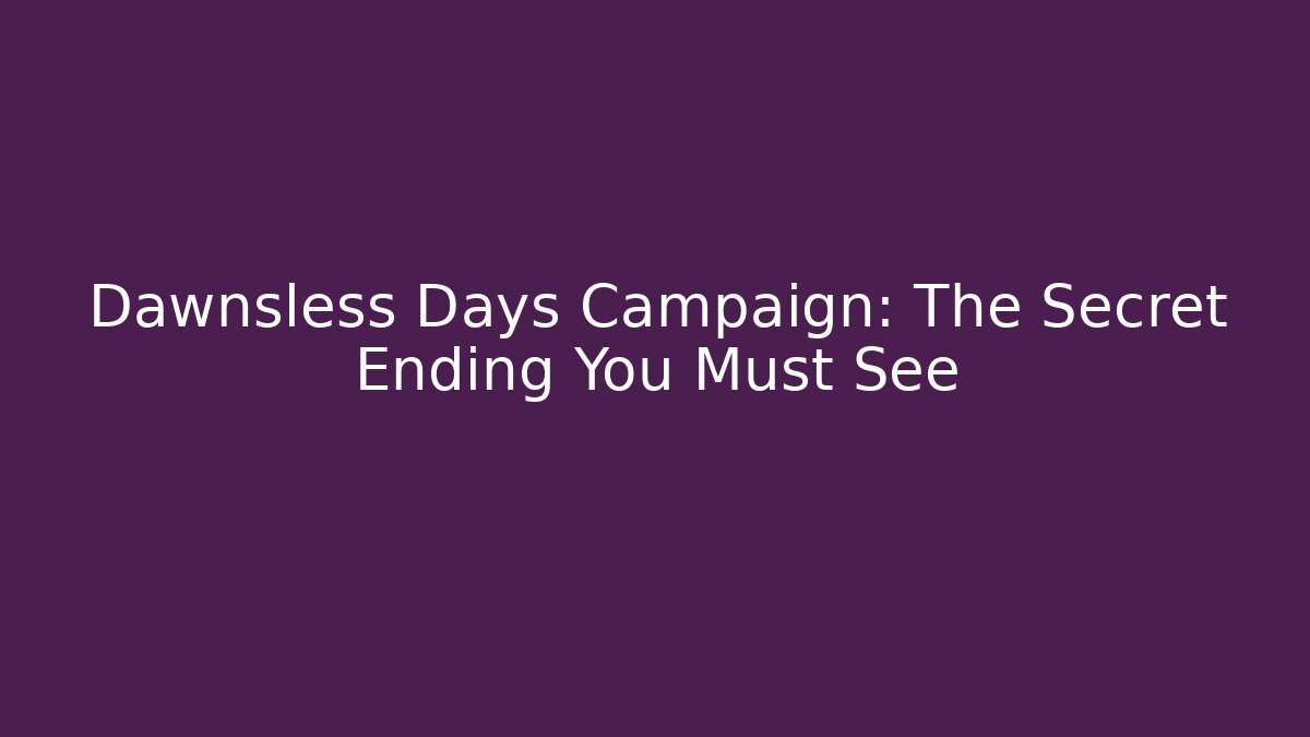 Dawnsless Days Campaign: The Secret Ending You Must See