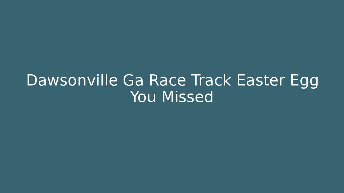 Dawsonville Ga Race Track Easter Egg You Missed