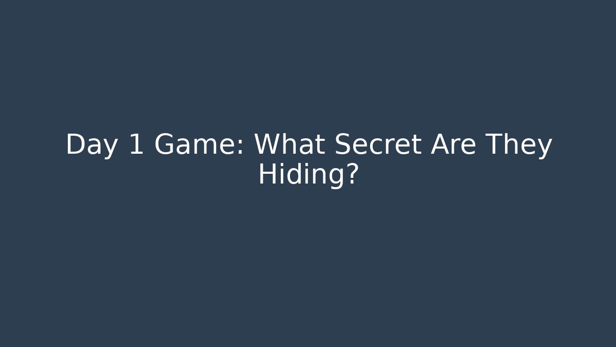 Day 1 Game: What Secret Are They Hiding?