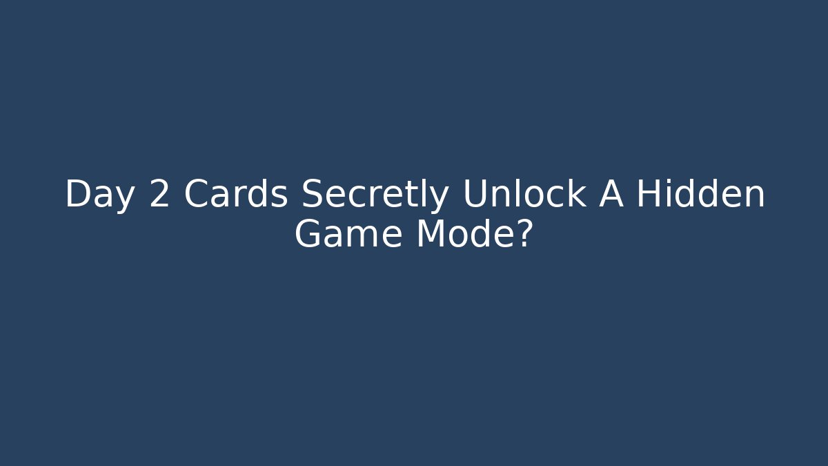 Day 2 Cards Secretly Unlock A Hidden Game Mode?