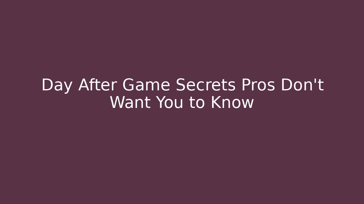 Day After Game Secrets Pros Don't Want You to Know