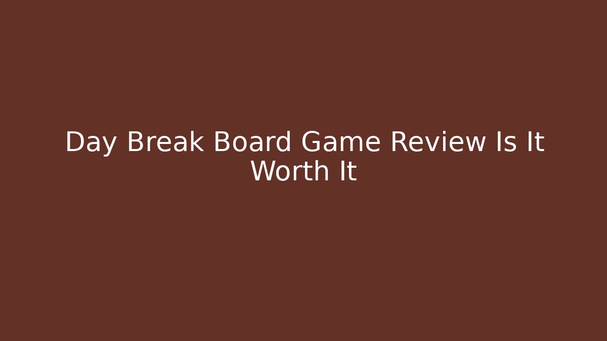 Day Break Board Game Review Is It Worth It