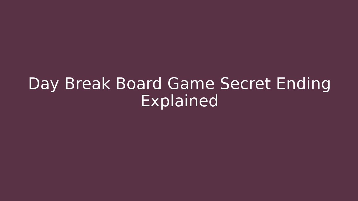 Day Break Board Game Secret Ending Explained
