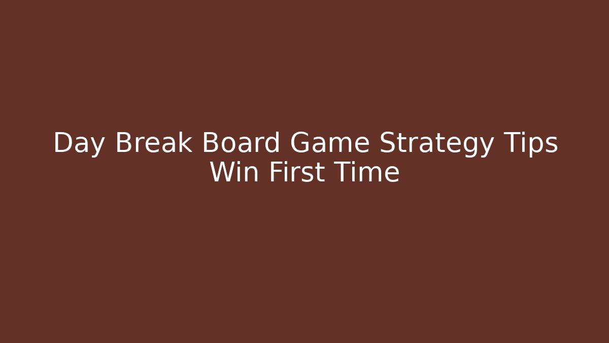 Day Break Board Game Strategy Tips Win First Time