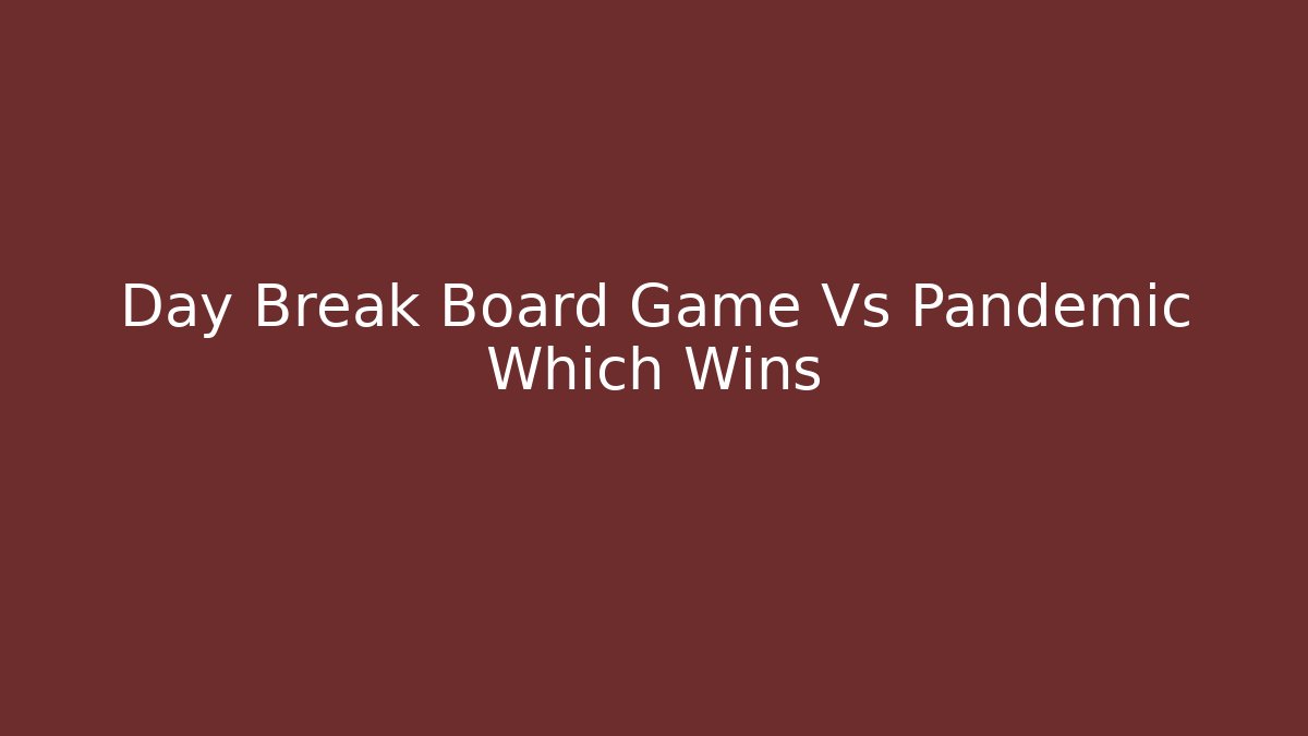Day Break Board Game Vs Pandemic Which Wins