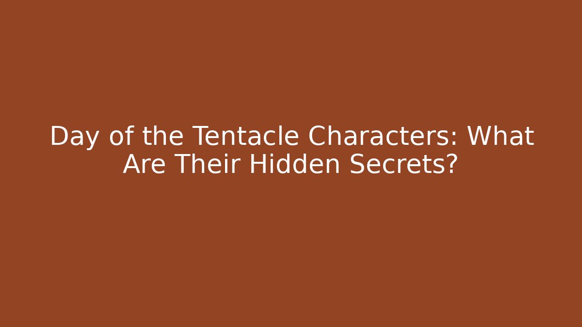Day of the Tentacle Characters: What Are Their Hidden Secrets?