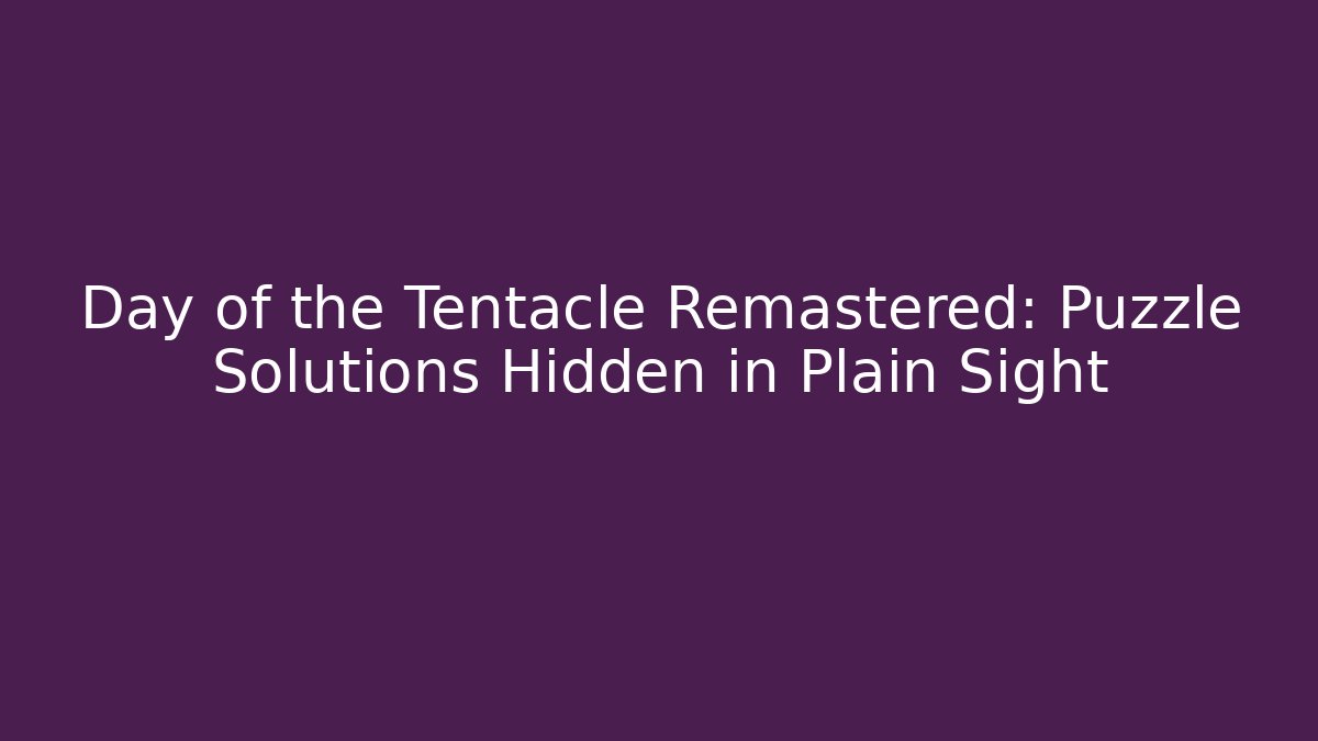 Day of the Tentacle Remastered: Puzzle Solutions Hidden in Plain Sight
