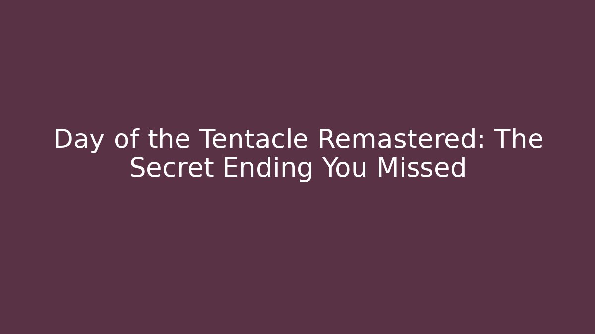 Day of the Tentacle Remastered: The Secret Ending You Missed