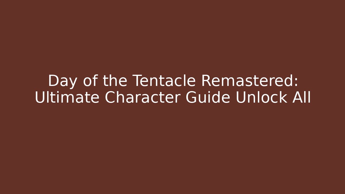 Day of the Tentacle Remastered: Ultimate Character Guide Unlock All