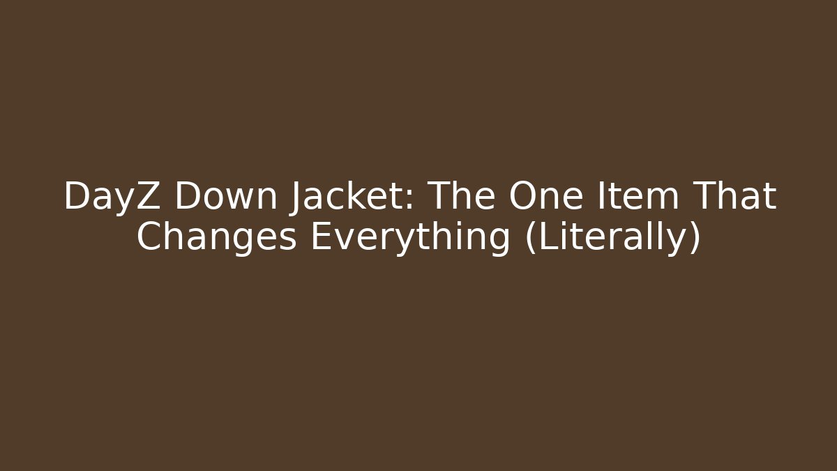DayZ Down Jacket: The One Item That Changes Everything (Literally) - Create More Assets