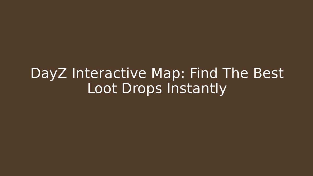 DayZ Interactive Map: Find The Best Loot Drops Instantly