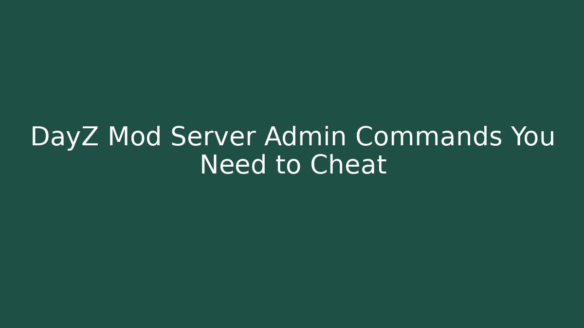 DayZ Mod Server Admin Commands You Need to Cheat