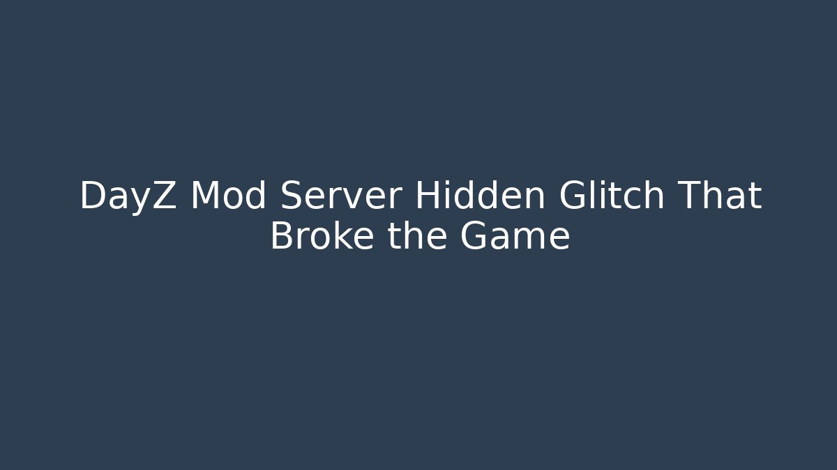DayZ Mod Server Hidden Glitch That Broke the Game
