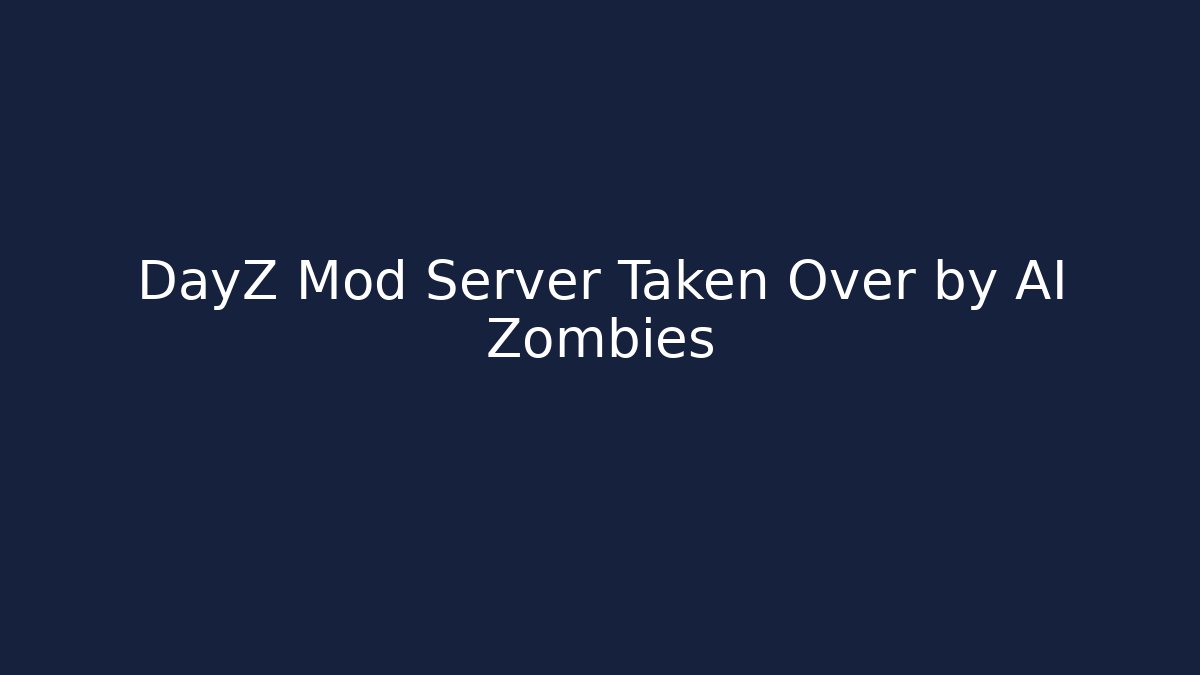DayZ Mod Server Taken Over by AI Zombies - Create More Assets