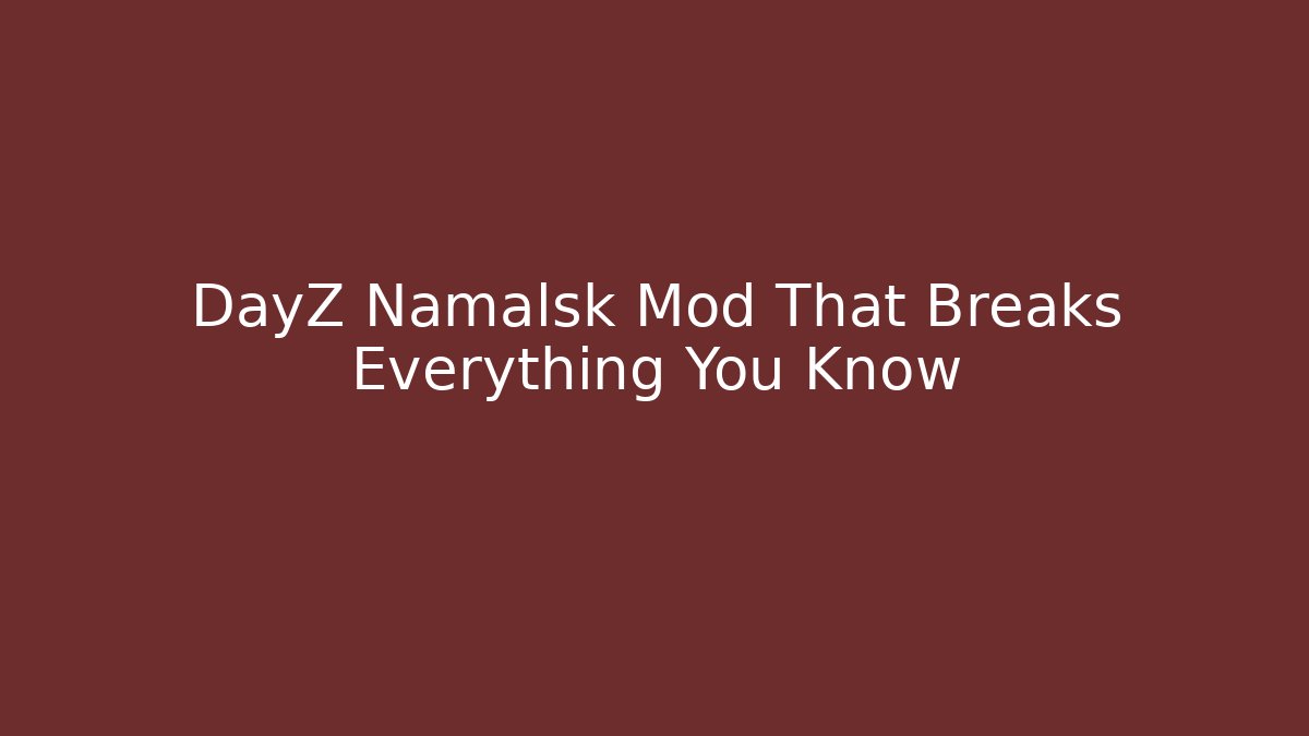 DayZ Namalsk Mod That Breaks Everything You Know