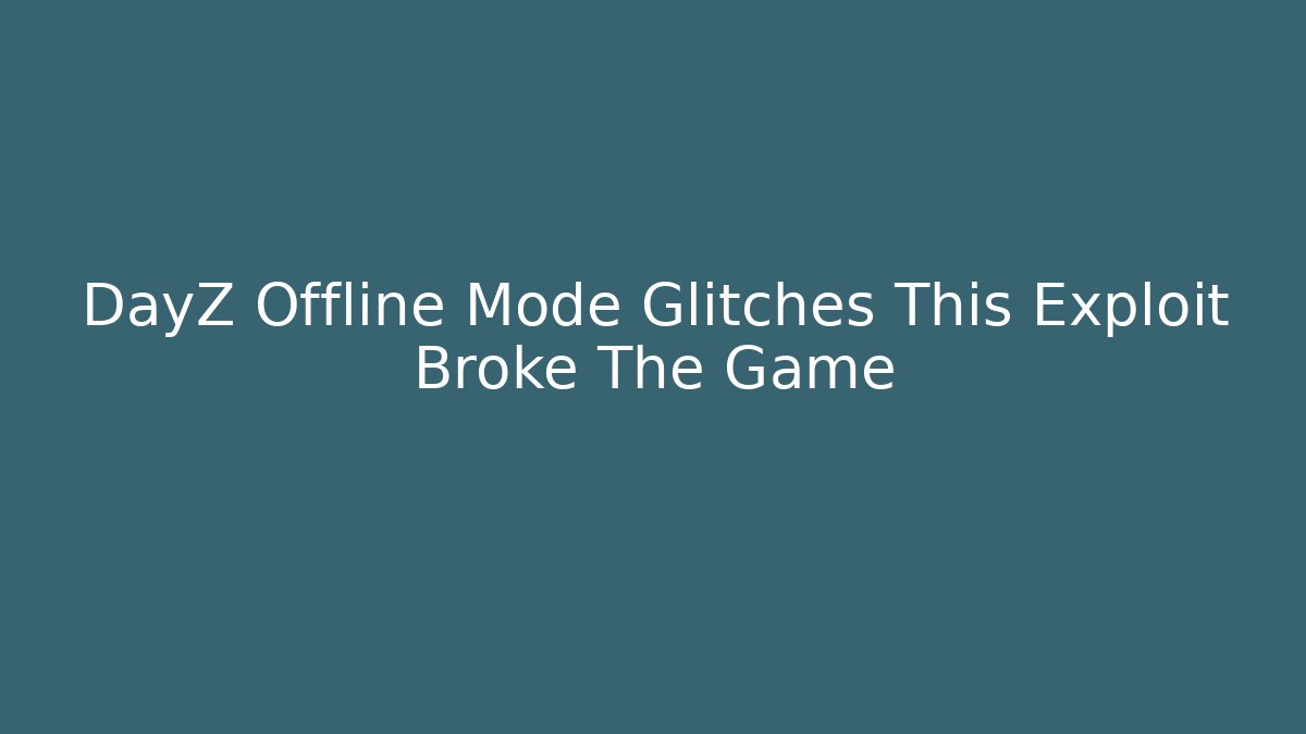 DayZ Offline Mode Glitches This Exploit Broke The Game - Create More Assets