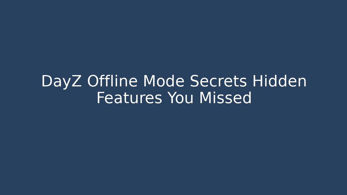 DayZ Offline Mode Secrets Hidden Features You Missed - Create More Assets