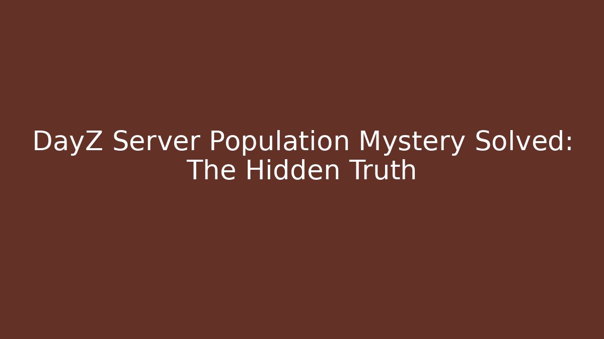 DayZ Server Population Mystery Solved: The Hidden Truth - Create More Assets