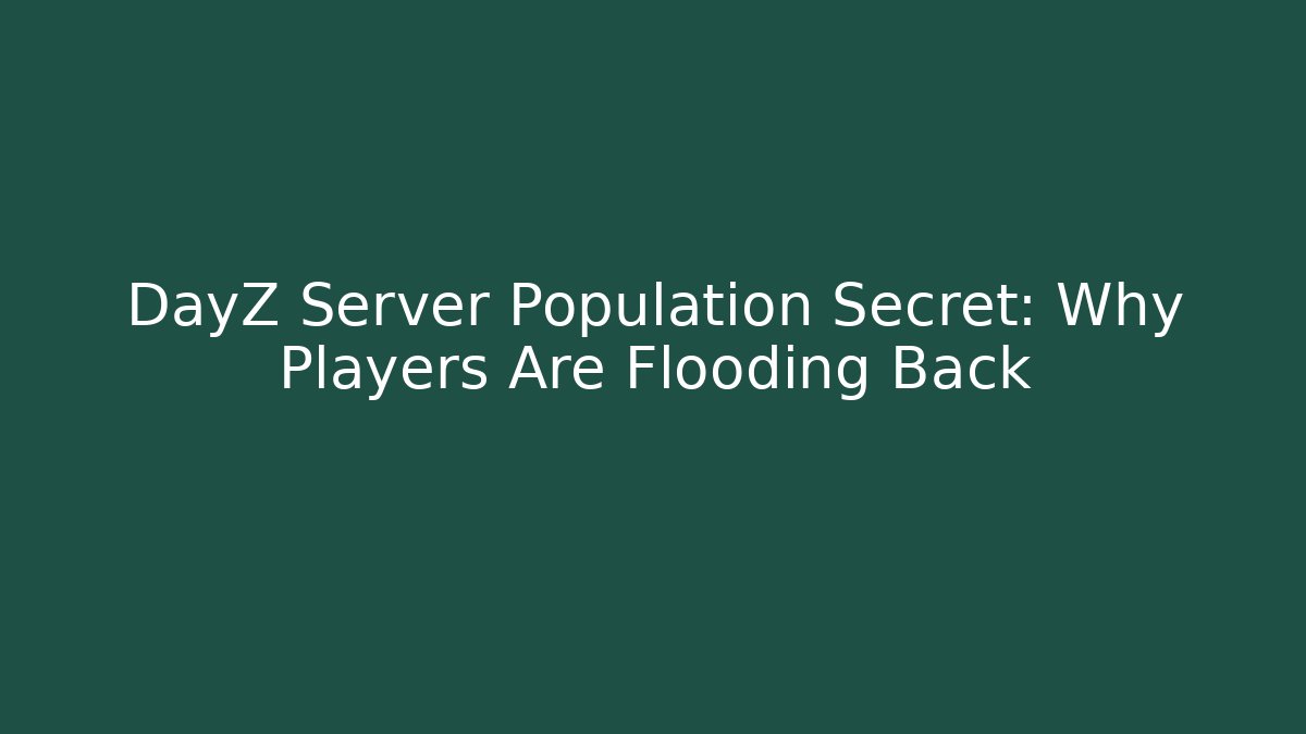 DayZ Server Population Secret: Why Players Are Flooding Back - Create More Assets