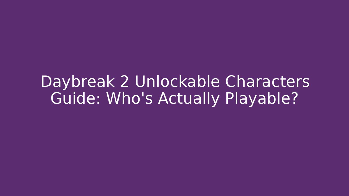 Daybreak 2 Unlockable Characters Guide: Who's Actually Playable?