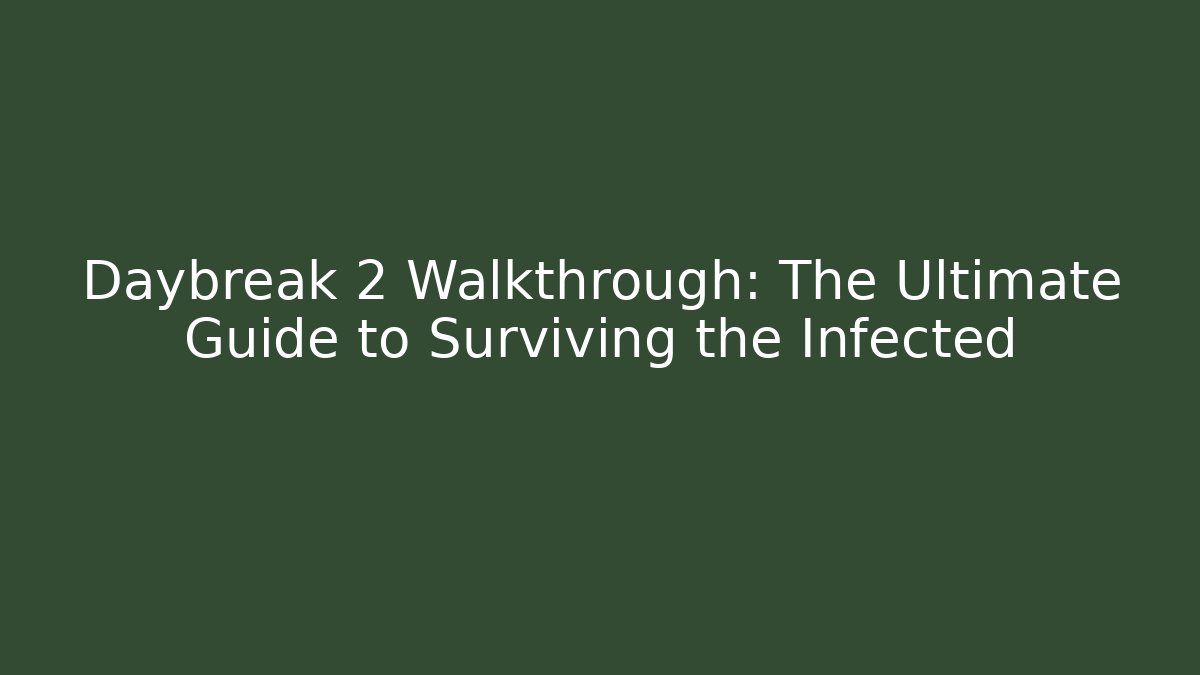 Daybreak 2 Walkthrough: The Ultimate Guide to Surviving the Infected