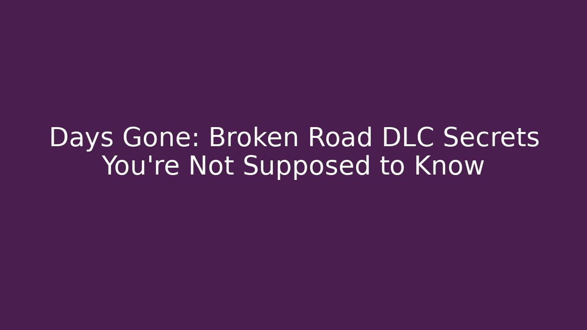 Days Gone: Broken Road DLC Secrets You're Not Supposed to Know