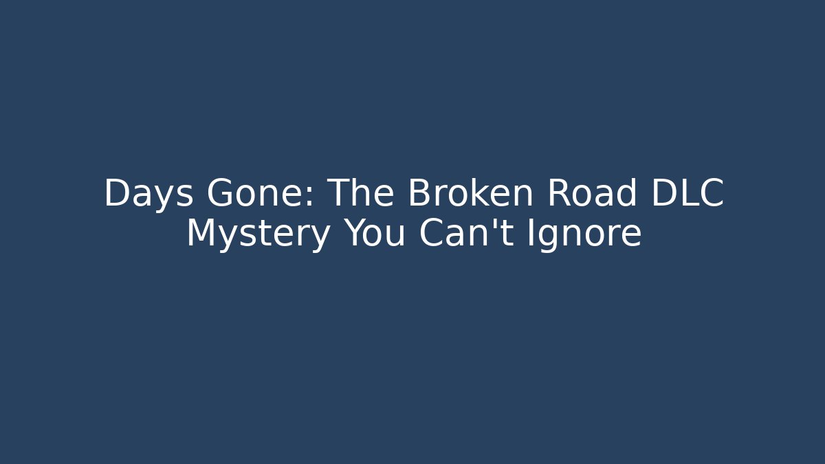 Days Gone: The Broken Road DLC Mystery You Can't Ignore