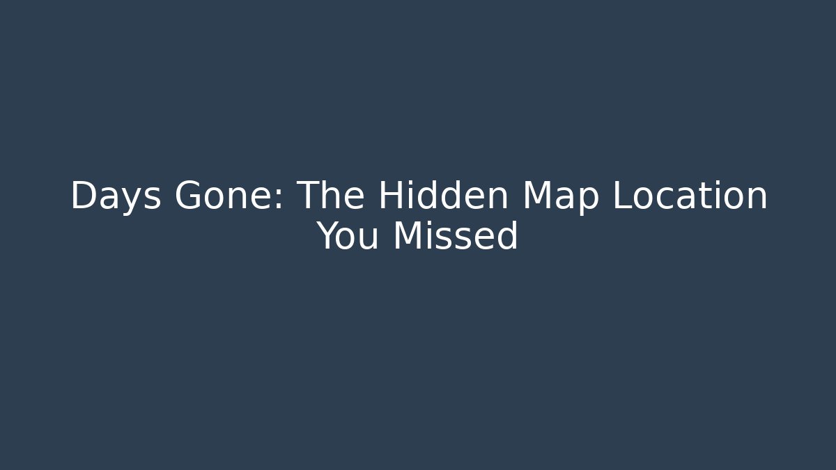 Days Gone: The Hidden Map Location You Missed - Create More Assets