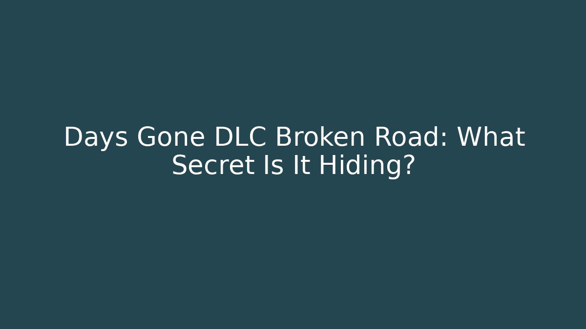 Days Gone DLC Broken Road: What Secret Is It Hiding?