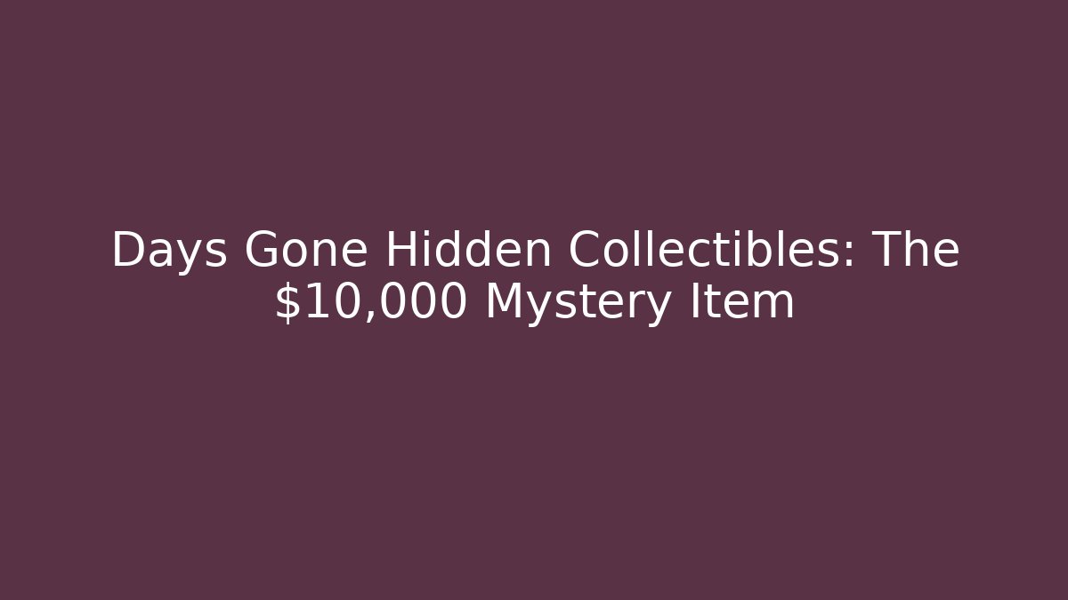 Days Gone Hidden Collectibles: The $10,000 Mystery Item