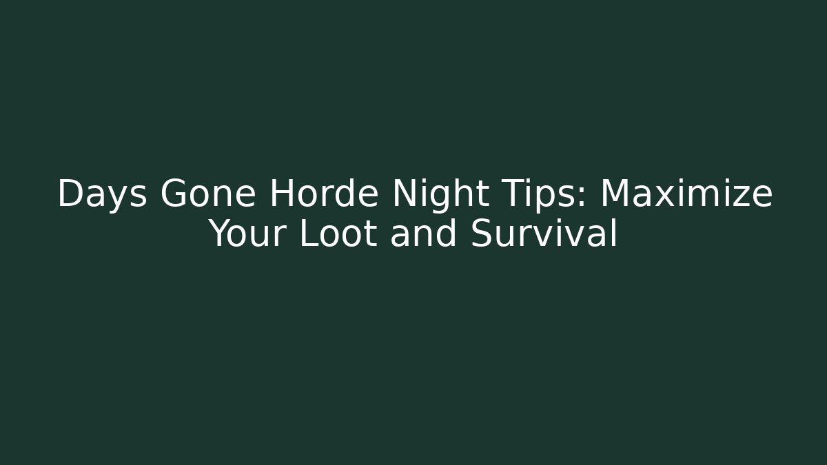 Days Gone Horde Night Tips: Maximize Your Loot and Survival
