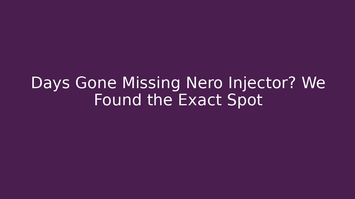 Days Gone Missing Nero Injector? We Found the Exact Spot