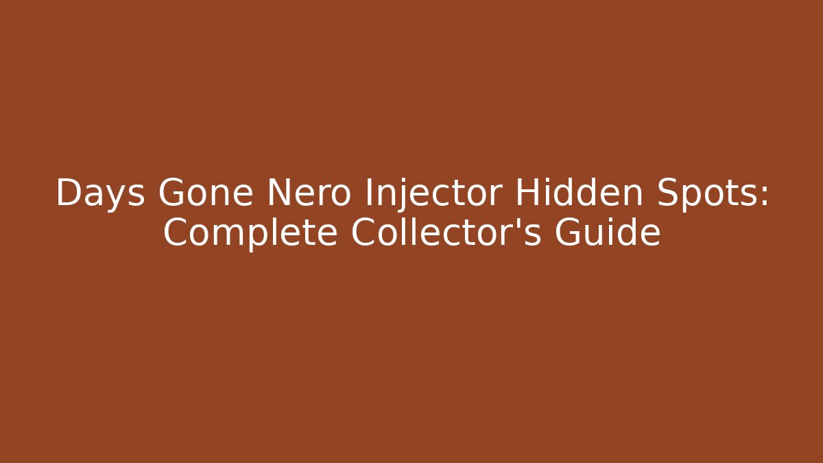 Days Gone Nero Injector Hidden Spots: Complete Collector's Guide