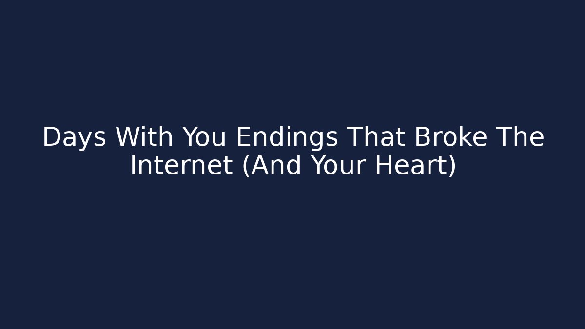 Days With You Endings That Broke The Internet (And Your Heart)