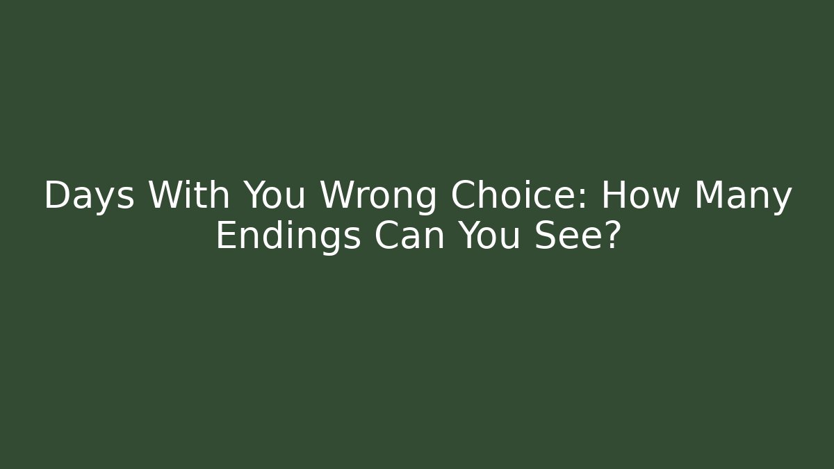 Days With You Wrong Choice: How Many Endings Can You See?