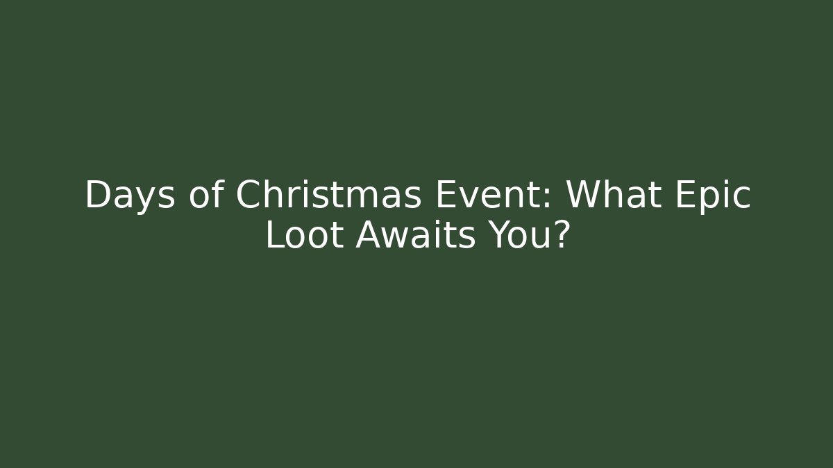 Days of Christmas Event: What Epic Loot Awaits You?