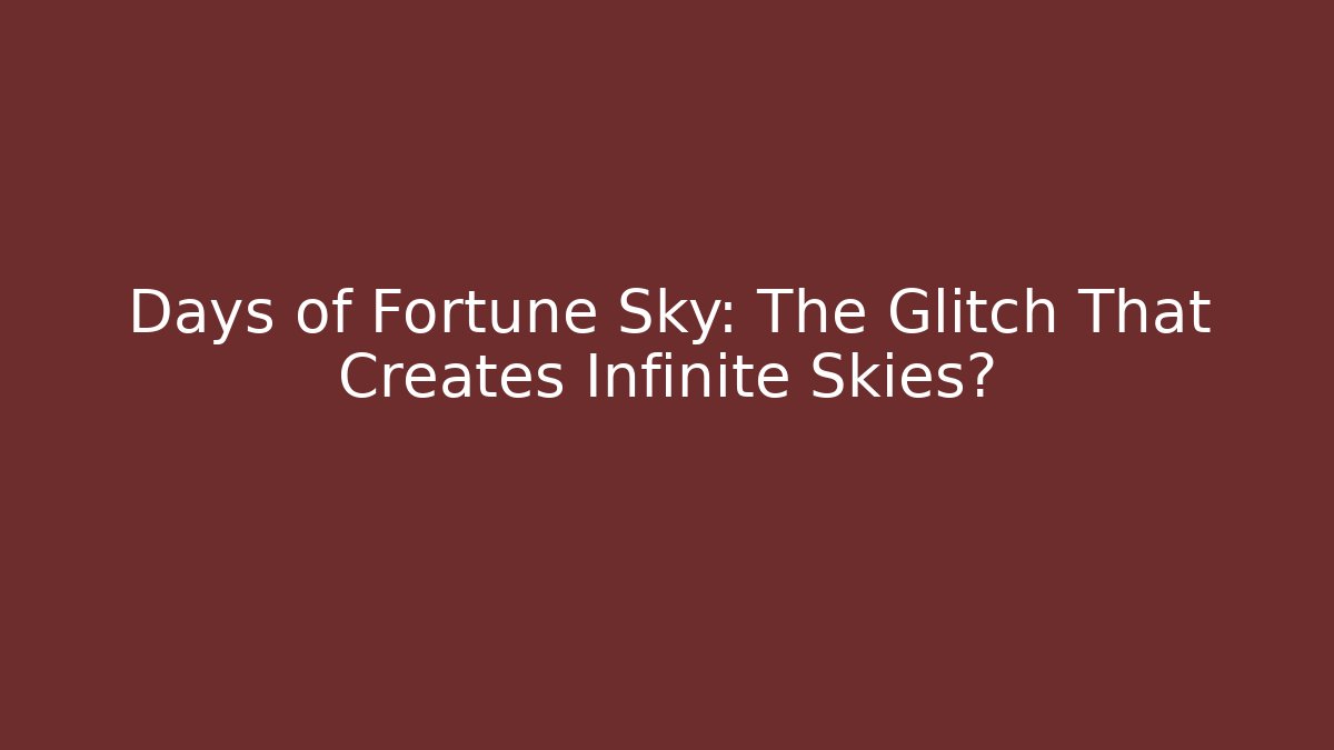 Days of Fortune Sky: The Glitch That Creates Infinite Skies?