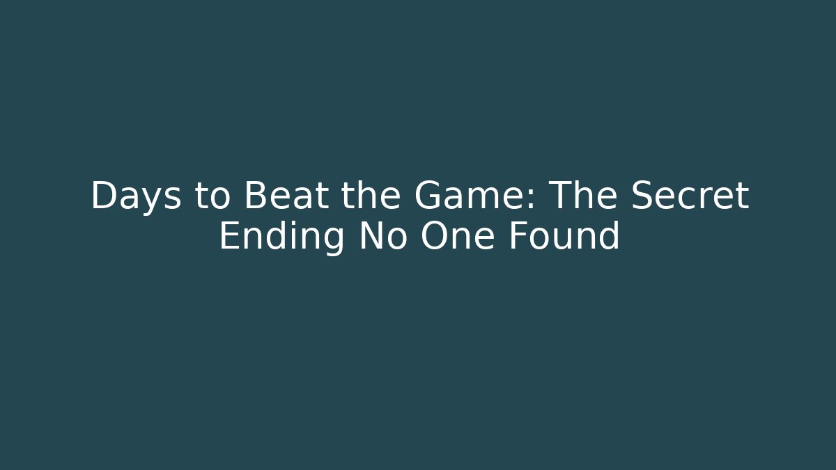 Days to Beat the Game: The Secret Ending No One Found