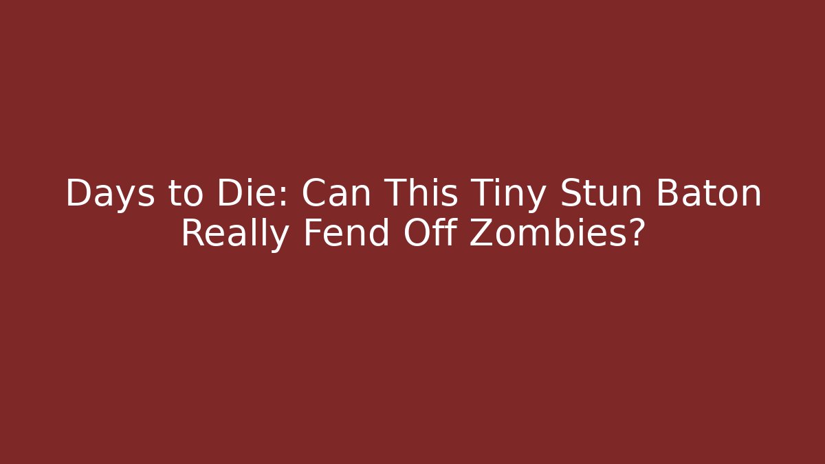 Days to Die: Can This Tiny Stun Baton Really Fend Off Zombies?