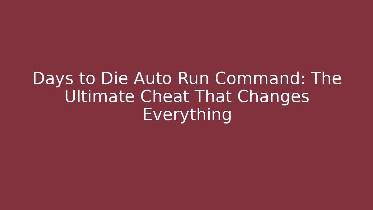 Days to Die Auto Run Command: The Ultimate Cheat That Changes Everything