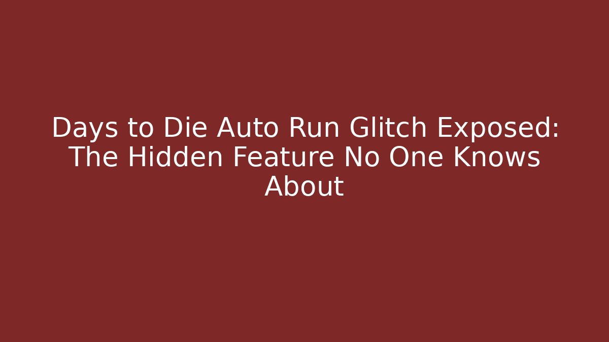 Days to Die Auto Run Glitch Exposed: The Hidden Feature No One Knows About