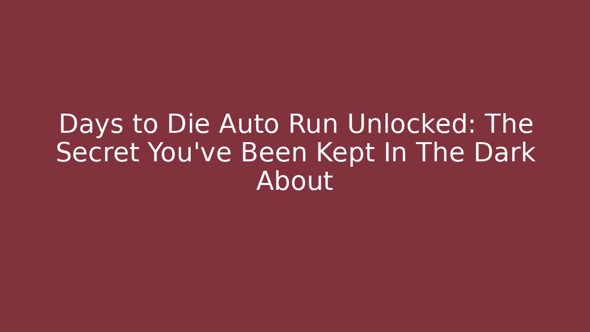 Days to Die Auto Run Unlocked: The Secret You've Been Kept In The Dark About