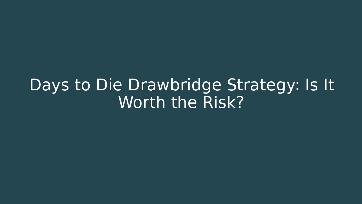 Days to Die Drawbridge Strategy: Is It Worth the Risk?