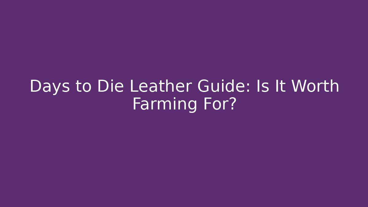 Days to Die Leather Guide: Is It Worth Farming For?