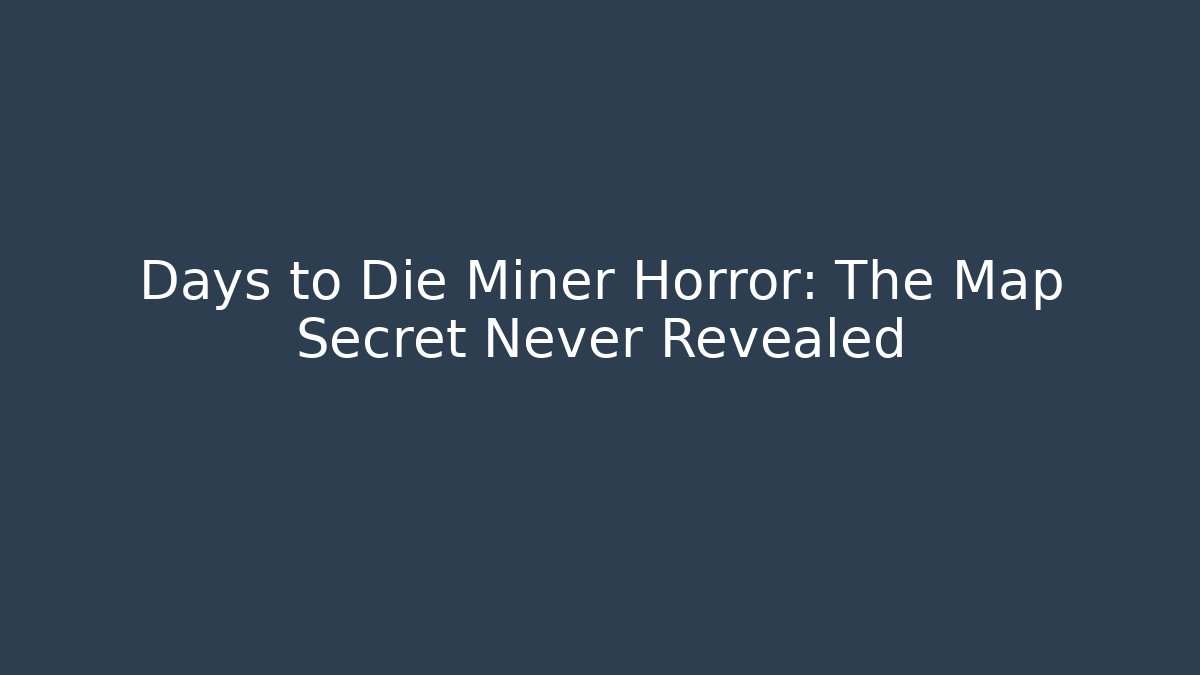 Days to Die Miner Horror: The Map Secret Never Revealed