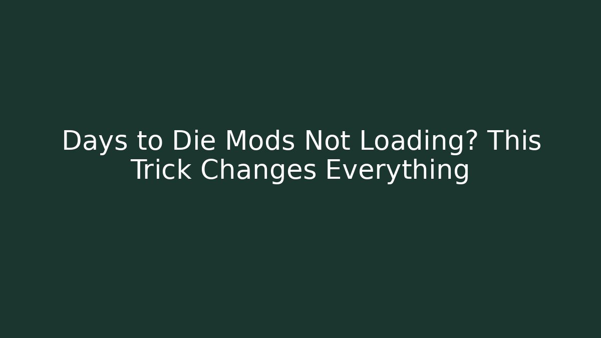 Days to Die Mods Not Loading? This Trick Changes Everything - Create More Assets