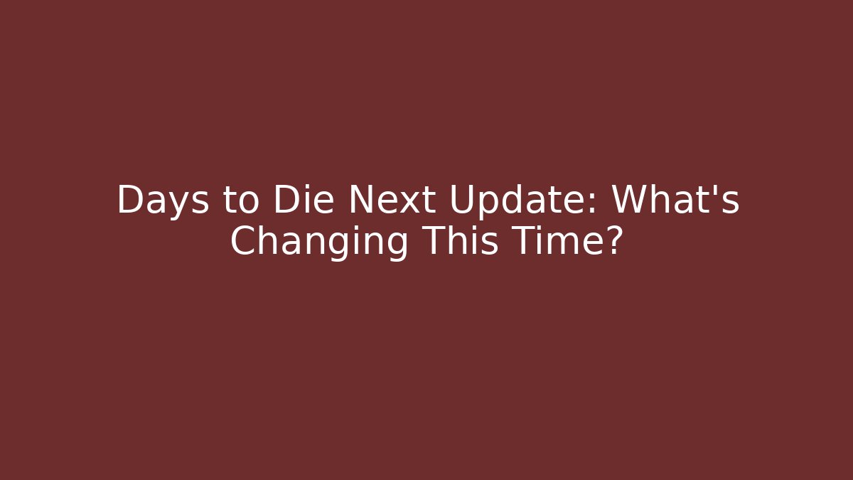Days to Die Next Update: What's Changing This Time? - Create More Assets