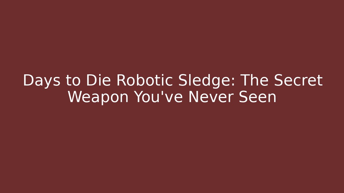 Days to Die Robotic Sledge: The Secret Weapon You’ve Never Seen