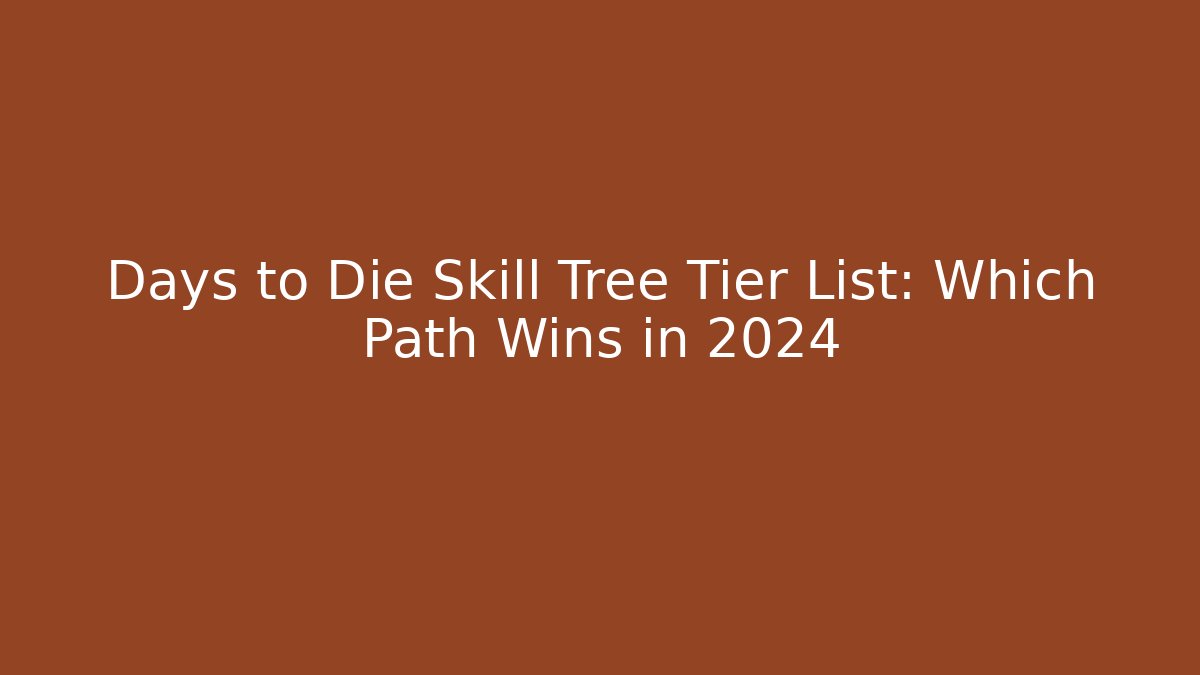 Days to Die Skill Tree Tier List: Which Path Wins in 2024