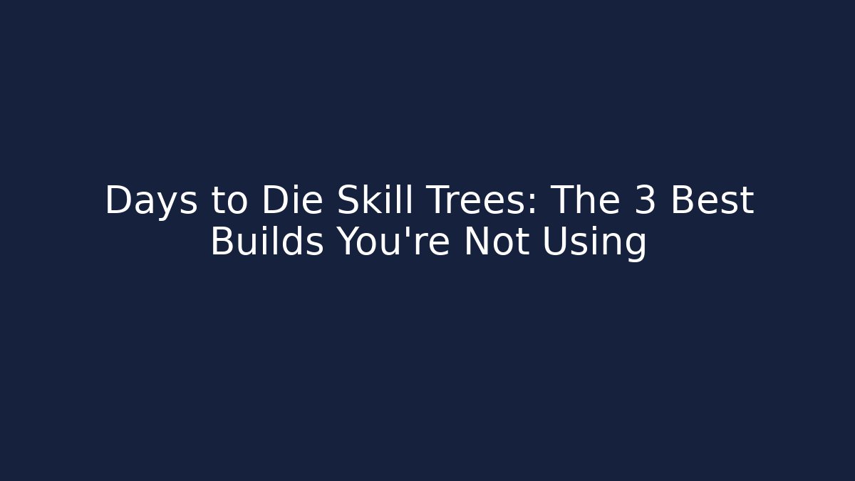 Days to Die Skill Trees: The 3 Best Builds You’re Not Using